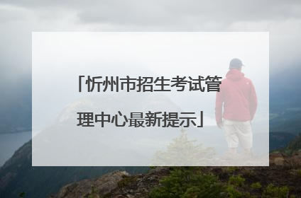 忻州市招生考试管理中心最新提示