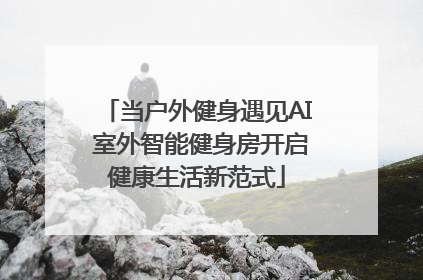 当户外健身遇见AI 室外智能健身房开启健康生活新范式