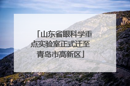 山东省眼科学重点实验室正式迁至青岛市高新区