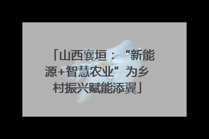 山西襄垣：“新能源+智慧农业”为乡村振兴赋能添翼