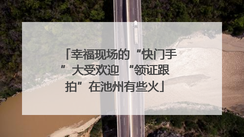幸福现场的“快门手”大受欢迎 “领证跟拍”在池州有些火