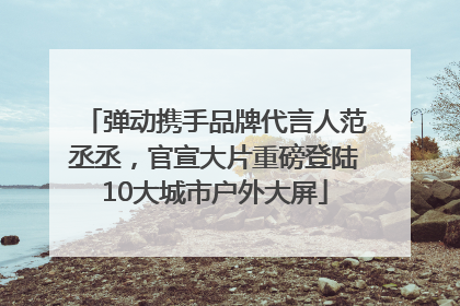 弹动携手品牌代言人范丞丞，官宣大片重磅登陆10大城市户外大屏