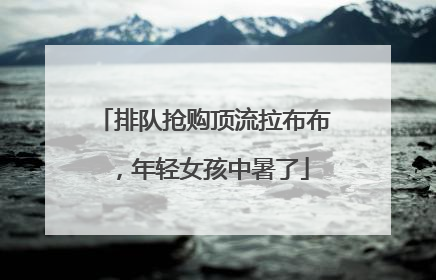 排队抢购顶流拉布布，年轻女孩中暑了