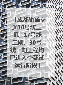 成都轨道交通10号线三期、17号线二期、30号线一期工程均已进入空载试运行阶段