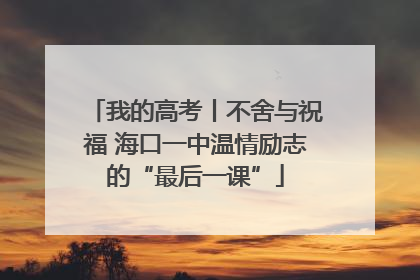 我的高考丨不舍与祝福 海口一中温情励志的“最后一课”