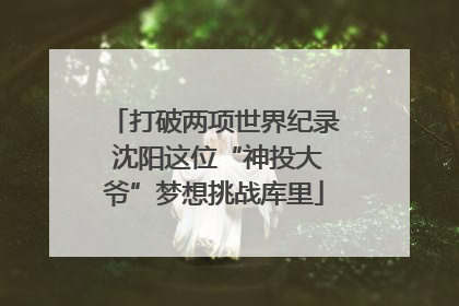 打破两项世界纪录 沈阳这位“神投大爷”梦想挑战库里