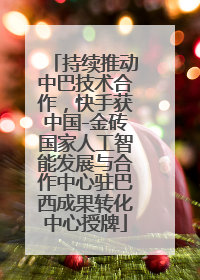 持续推动中巴技术合作，快手获中国-金砖国家人工智能发展与合作中心驻巴西成果转化中心授牌