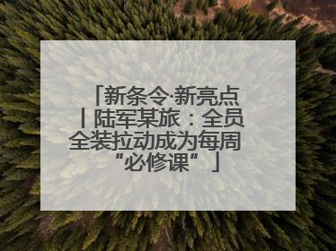新条令·新亮点丨陆军某旅：全员全装拉动成为每周“必修课”