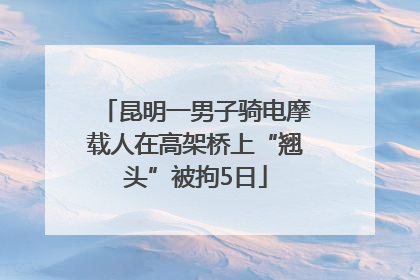 昆明一男子骑电摩载人在高架桥上“翘头”被拘5日