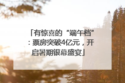 有惊喜的“端午档”：票房突破4亿元，开启暑期银幕盛宴