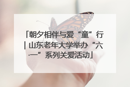 朝夕相伴与爱“童”行｜山东老年大学举办“六·一”系列关爱活动
