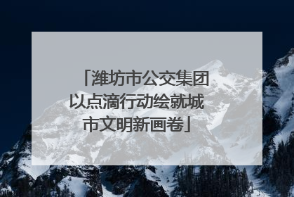 潍坊市公交集团以点滴行动绘就城市文明新画卷