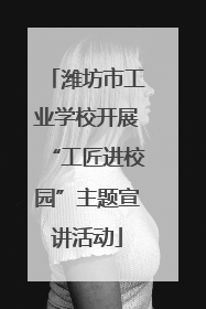 潍坊市工业学校开展“工匠进校园”主题宣讲活动