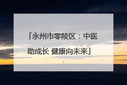 永州市零陵区:中医助成长 健康向未来