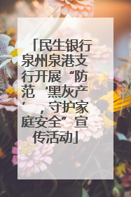 民生银行泉州泉港支行开展“防范‘黑灰产’，守护家庭安全”宣传活动