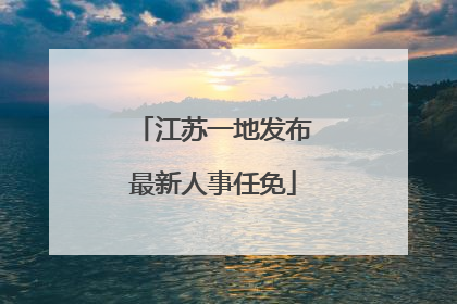 江苏一地发布最新人事任免