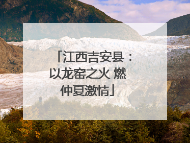 江西吉安县：以龙窑之火 燃仲夏激情