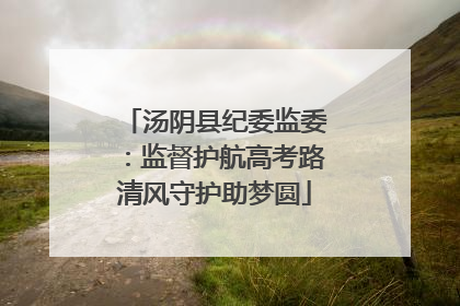 汤阴县纪委监委：监督护航高考路清风守护助梦圆