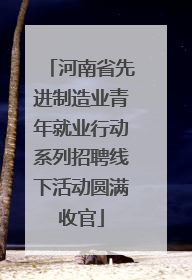 河南省先进制造业青年就业行动系列招聘线下活动圆满收官