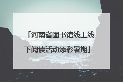 河南省图书馆线上线下阅读活动添彩暑期