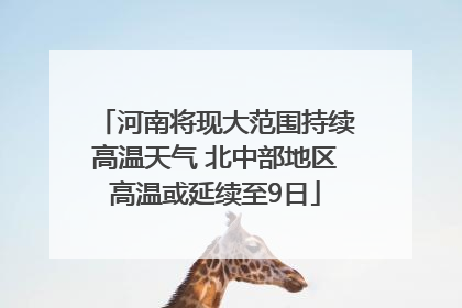 河南将现大范围持续高温天气 北中部地区高温或延续至9日