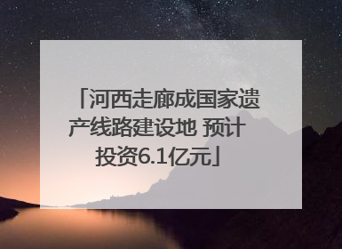 河西走廊成国家遗产线路建设地 预计投资6.1亿元