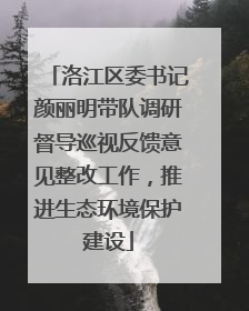 洛江区委书记颜丽明带队调研督导巡视反馈意见整改工作，推进生态环境保护建设