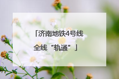 济南地铁4号线全线“轨通”
