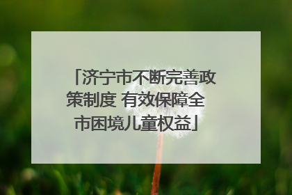 济宁市不断完善政策制度 有效保障全市困境儿童权益