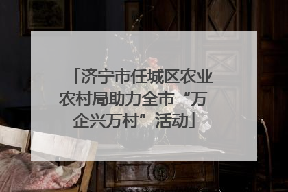 济宁市任城区农业农村局助力全市“万企兴万村”活动