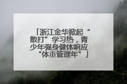 浙江金华掀起“散打”学习热，青少年强身健体响应“体重管理年”