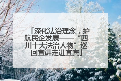 深化法治理念，护航民企发展——“四川十大法治人物”巡回宣讲走进宜宾