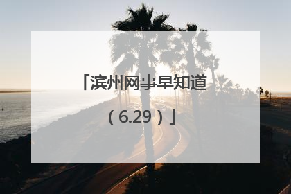 滨州网事早知道（6.29）