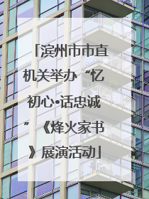 滨州市市直机关举办“忆初心•话忠诚”《烽火家书》展演活动