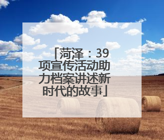 菏泽：39项宣传活动助力档案讲述新时代的故事