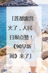 莲都露营火了，人民日报点赞！《90早新闻》来了