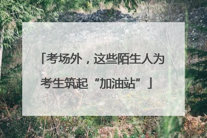 考场外，这些陌生人为考生筑起“加油站”