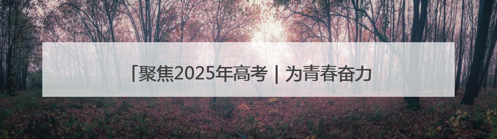 聚焦2025年高考｜为青春奋力一搏！毕节5万余名考生奔赴考场