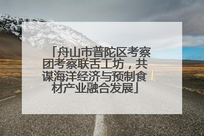 舟山市普陀区考察团考察联舌工坊，共谋海洋经济与预制食材产业融合发展