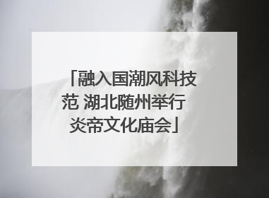 融入国潮风科技范 湖北随州举行炎帝文化庙会