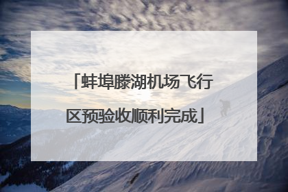 蚌埠滕湖机场飞行区预验收顺利完成
