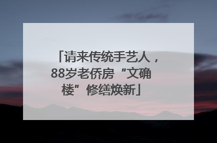 请来传统手艺人，88岁老侨房“文确楼”修缮焕新