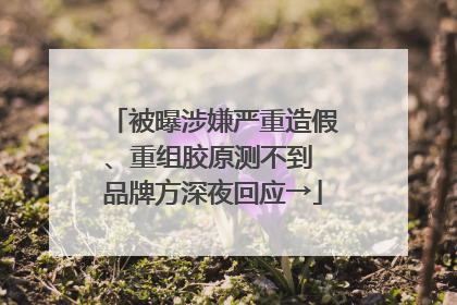 被曝涉嫌严重造假、重组胶原测不到 品牌方深夜回应→
