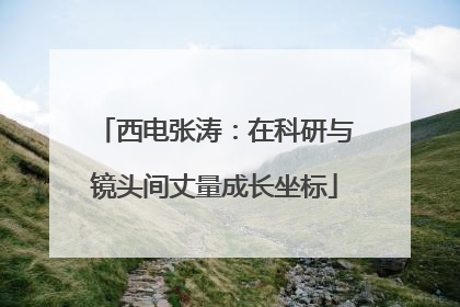 西电张涛：在科研与镜头间丈量成长坐标