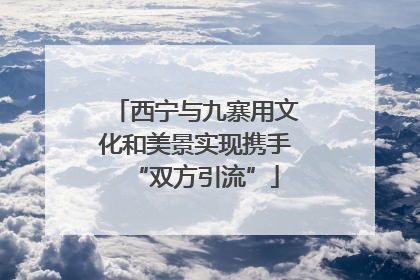 西宁与九寨用文化和美景实现携手“双方引流”