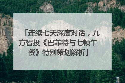 连续七天深度对话，九方智投《巴菲特与七顿午餐》特别策划解析