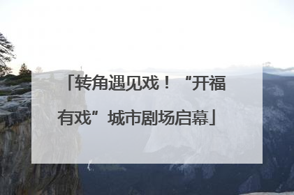 转角遇见戏！“开福有戏”城市剧场启幕