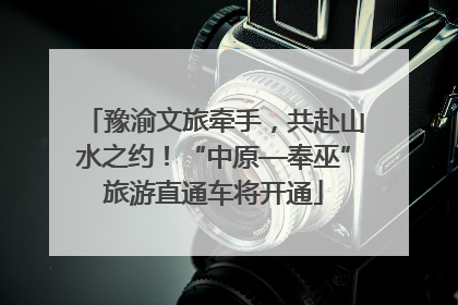 豫渝文旅牵手，共赴山水之约！“中原—奉巫”旅游直通车将开通