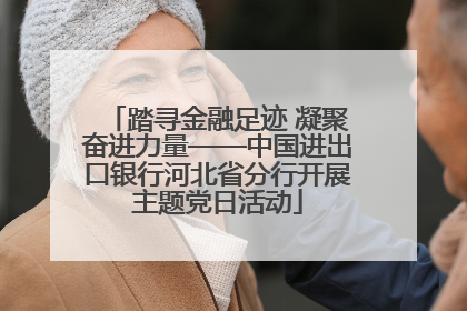 踏寻金融足迹 凝聚奋进力量——中国进出口银行河北省分行开展主题党日活动