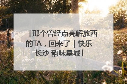 那个曾经点亮解放西的TA，回来了｜快乐长沙 韵味星城
